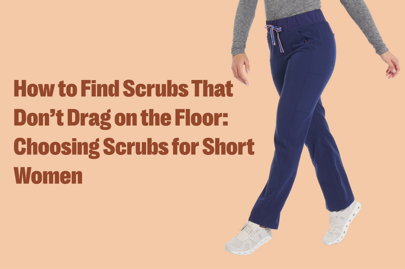 How to Find Scrubs That Don’t Drag on the Floor: Choosing Scrubs for Short Women
