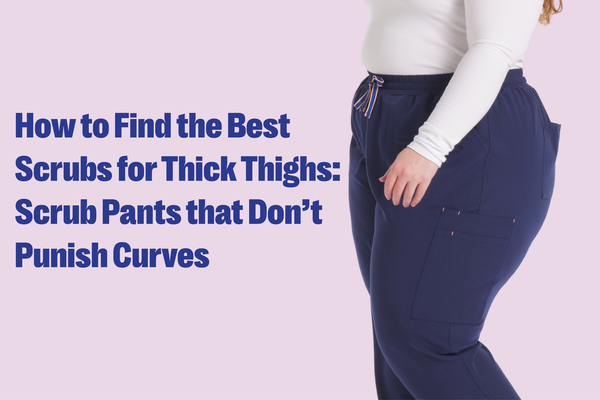 How to Find the Best Scrubs for Thick Thighs: Scrub Pants that Don’t Punish Curves