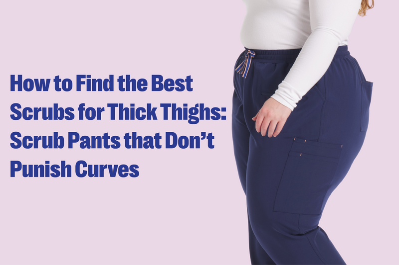 How to Find the Best Scrubs for Thick Thighs: Scrub Pants that Don’t Punish Curves