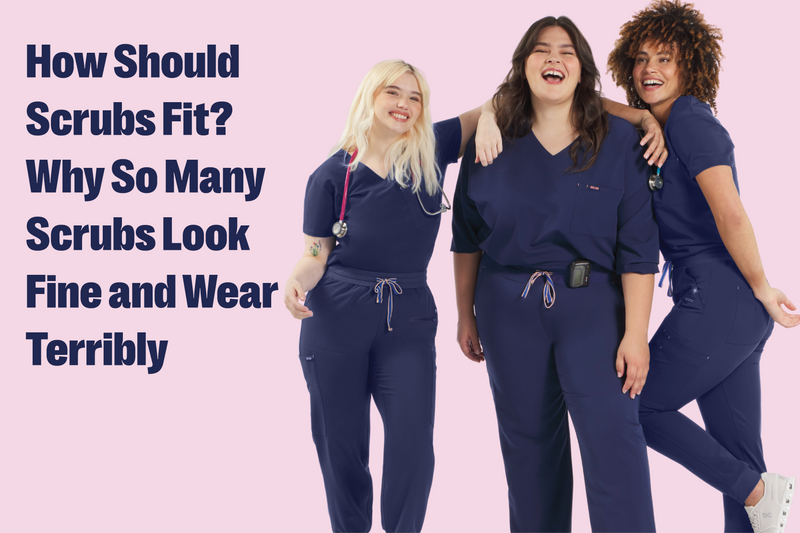 How Should Scrubs Fit? Why So Many Scrubs Look Fine and Wear Terribly