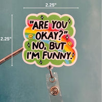 Acrylic Badge Topper: Are you okay? No, but I'm funny